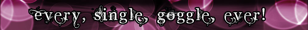Moxie and Mojo's :: Every Goggle, ever!